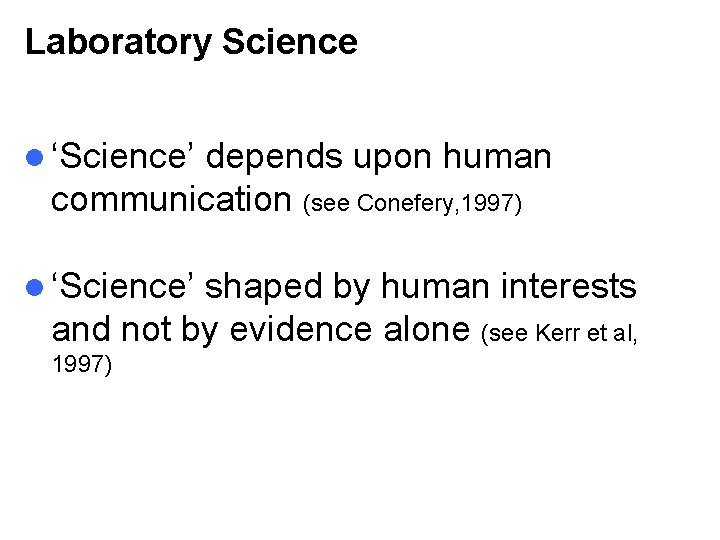 Laboratory Science l ‘Science’ depends upon human communication (see Conefery, 1997) l ‘Science’ shaped