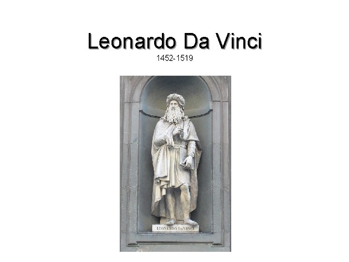 Leonardo Da Vinci 1452 -1519 