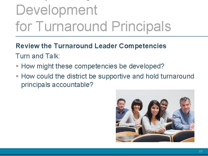 Development for Turnaround Principals Review the Turnaround Leader Competencies Turn and Talk: § How