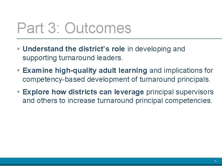 Part 3: Outcomes § Understand the district’s role in developing and supporting turnaround leaders.