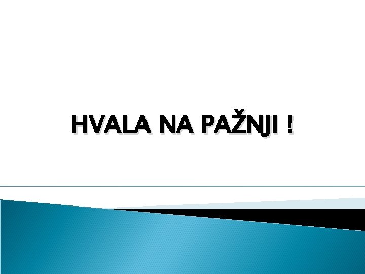 HVALA NA PAŽNJI ! 