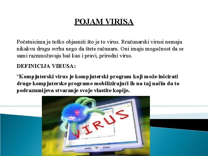 POJAM VIRISA Početnicima je teško objasniti što je to virus. Rračunarski virusi nemaju nikakvu