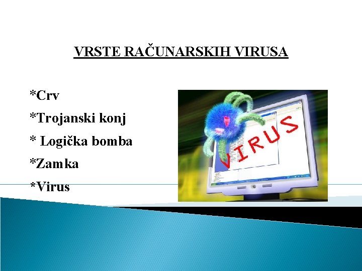 VRSTE RAČUNARSKIH VIRUSA *Crv *Trojanski konj * Logička bomba *Zamka *Virus 