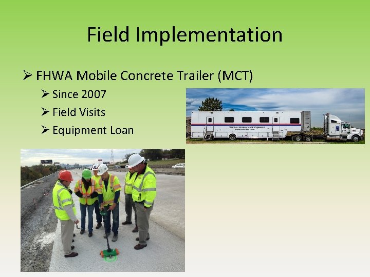 Field Implementation Ø FHWA Mobile Concrete Trailer (MCT) Ø Since 2007 Ø Field Visits Field Implementation Ø FHWA Mobile Concrete Trailer (MCT) Ø Since 2007 Ø Field Visits