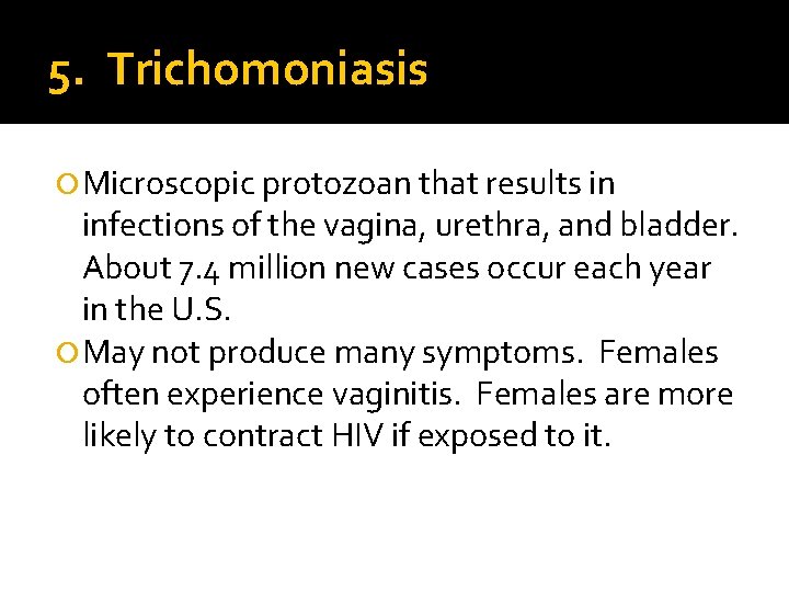 5. Trichomoniasis Microscopic protozoan that results in infections of the vagina, urethra, and bladder.