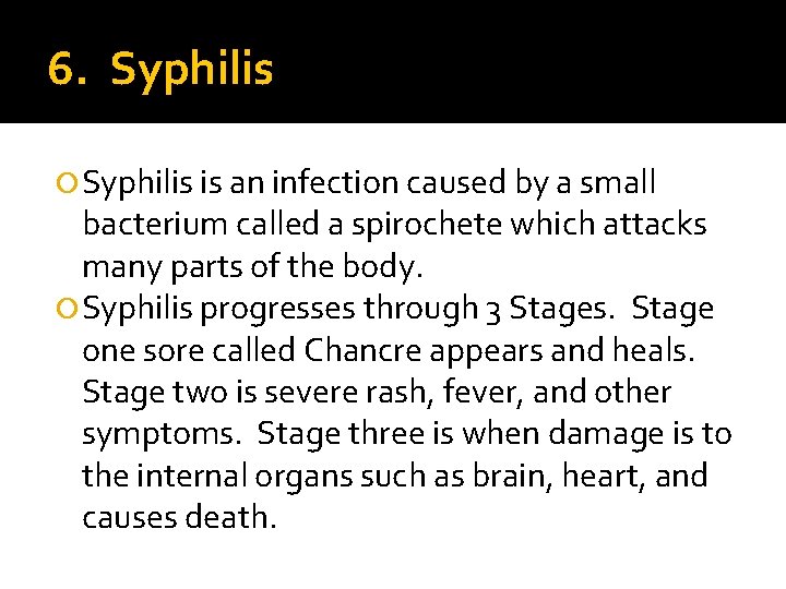 6. Syphilis is an infection caused by a small bacterium called a spirochete which