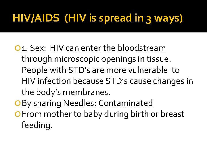 HIV/AIDS (HIV is spread in 3 ways) 1. Sex: HIV can enter the bloodstream