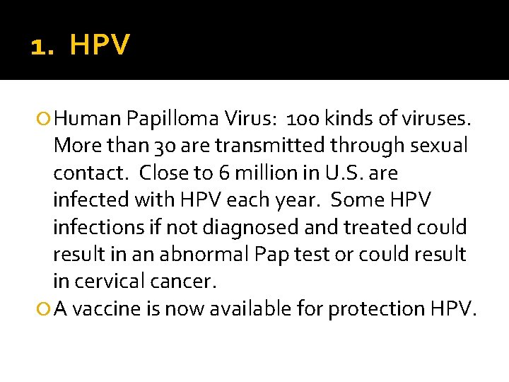 1. HPV Human Papilloma Virus: 100 kinds of viruses. More than 30 are transmitted