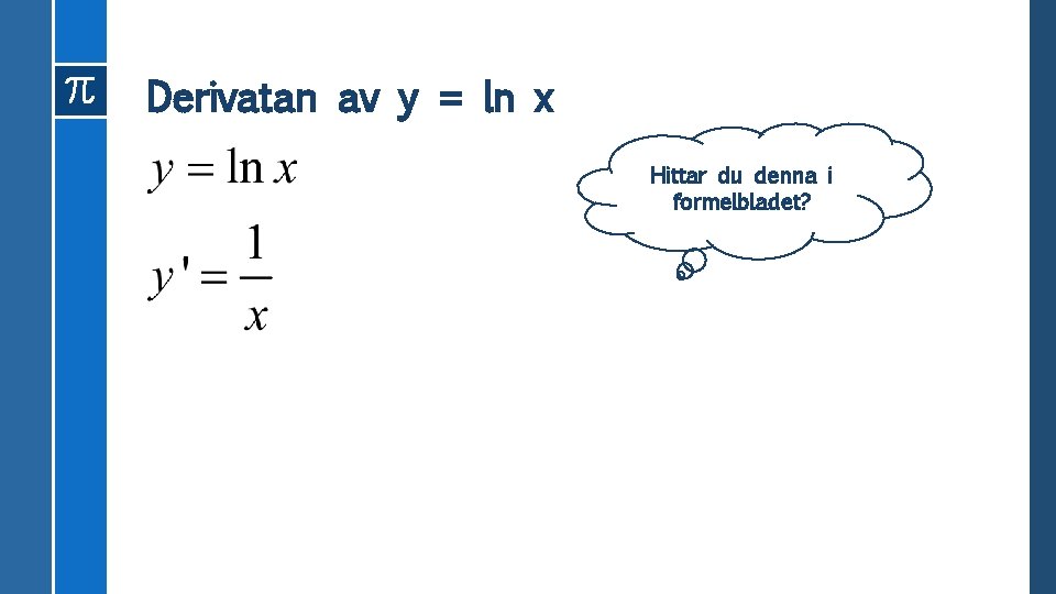 Derivatan av y = ln x Hittar du denna i formelbladet? 