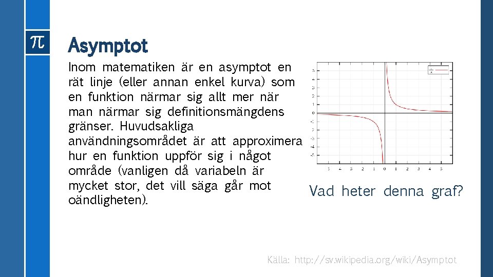 Asymptot Inom matematiken är en asymptot en rät linje (eller annan enkel kurva) som