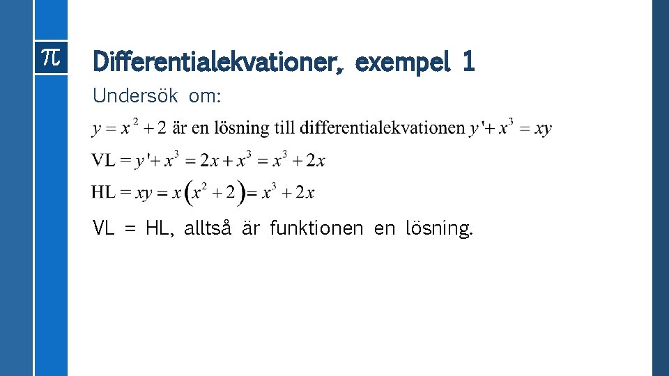 Differentialekvationer, exempel 1 Undersök om: VL = HL, alltså är funktionen en lösning. 