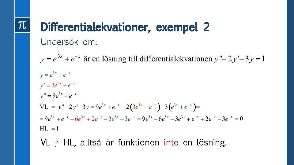 Differentialekvationer, exempel 2 Undersök om: VL ≠ HL, alltså är funktionen inte en lösning.