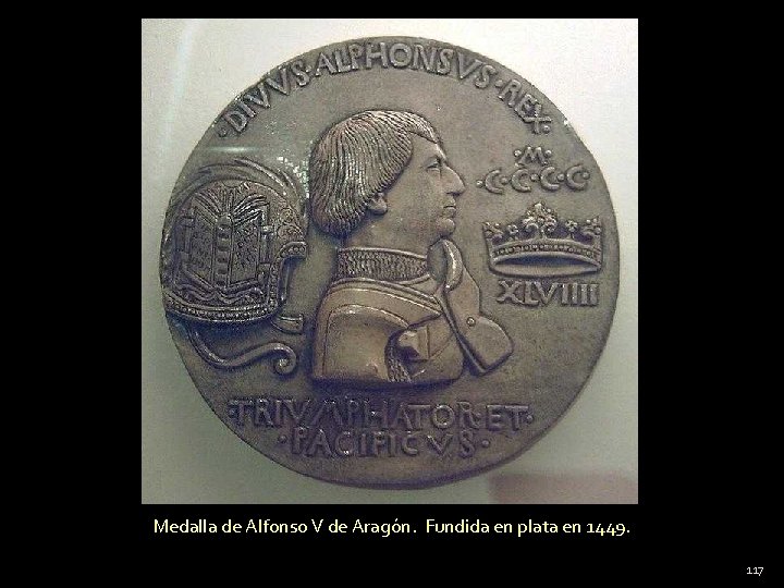 Medalla de Alfonso V de Aragón. Fundida en plata en 1449. 117 