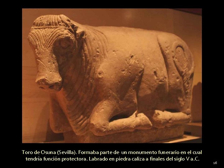 Toro de Osuna (Sevilla). Formaba parte de un monumento funerario en el cual tendría