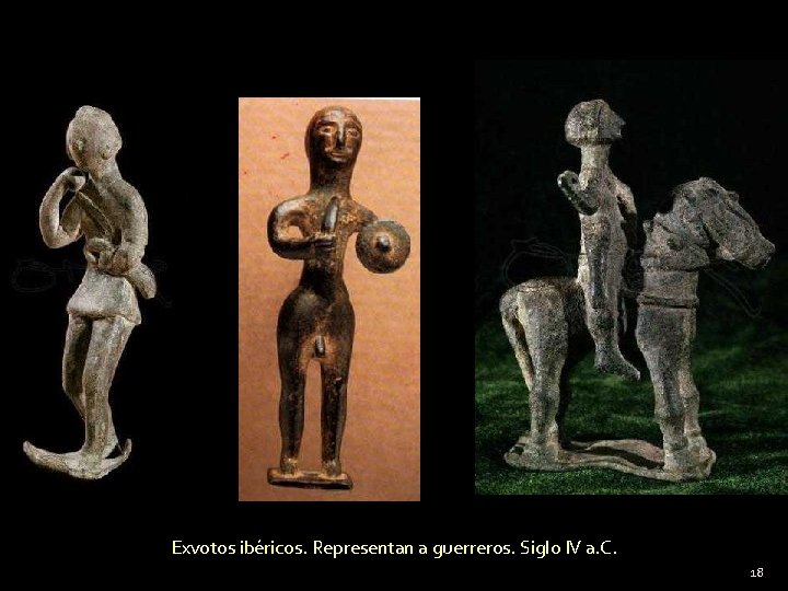 Exvotos ibéricos. Representan a guerreros. Siglo IV a. C. 18 