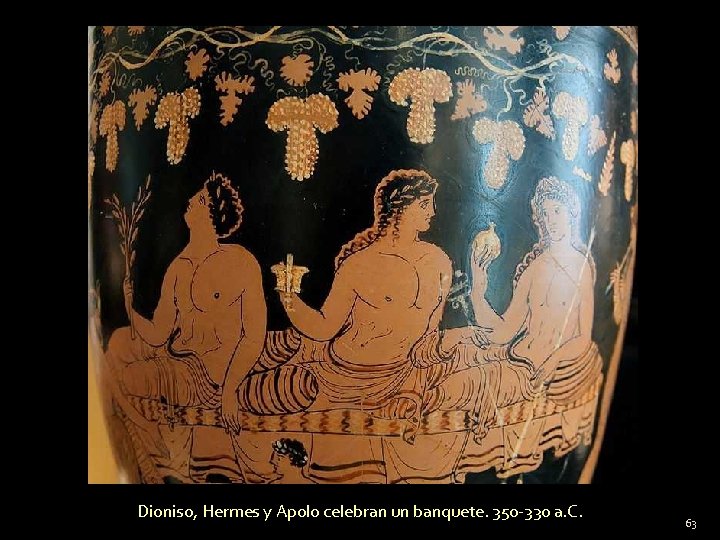 Dioniso, Hermes y Apolo celebran un banquete. 350 -330 a. C. 63 