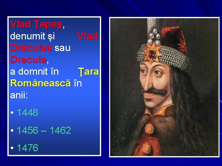 Vlad Ţepeş, Ţepeş denumit şi Vlad Drăculea sau Dracula, Dracula a domnit în Ţara