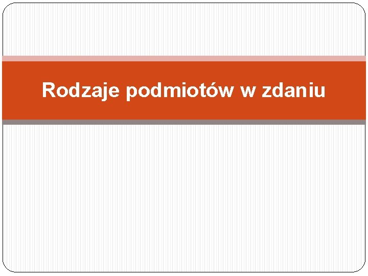 Rodzaje podmiotów w zdaniu 