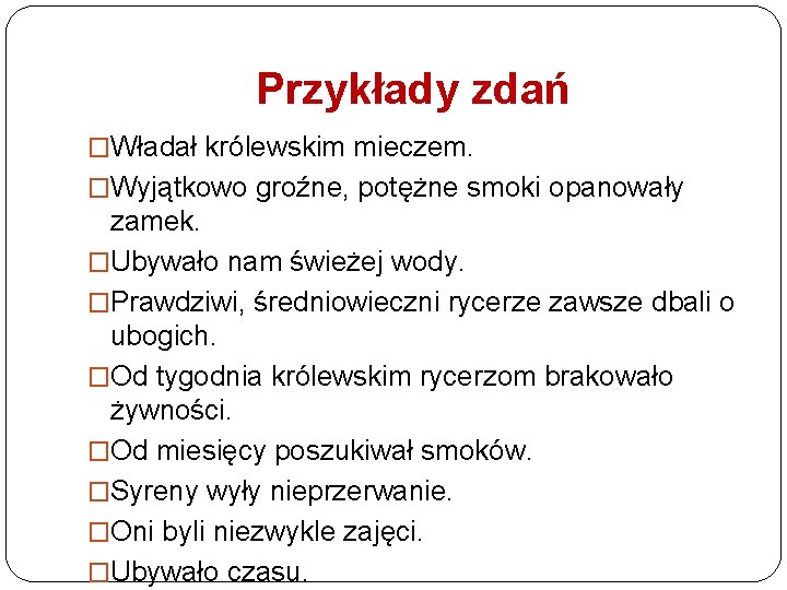 Przykłady zdań �Władał królewskim mieczem. �Wyjątkowo groźne, potężne smoki opanowały zamek. �Ubywało nam świeżej