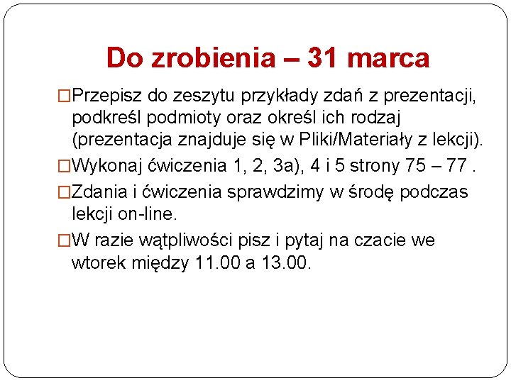 Do zrobienia – 31 marca �Przepisz do zeszytu przykłady zdań z prezentacji, podkreśl podmioty