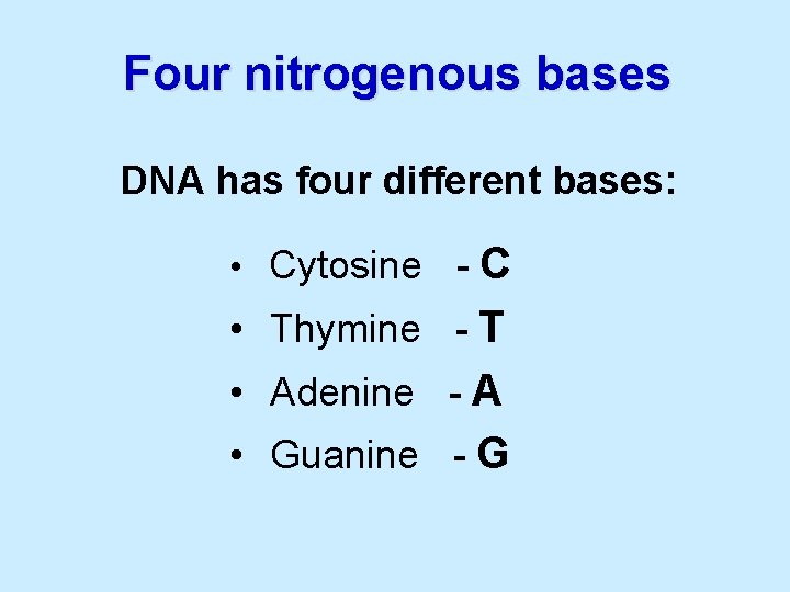 Four nitrogenous bases DNA has four different bases: C • Thymine - T •