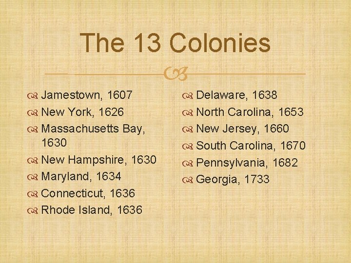 The 13 Colonies Jamestown, 1607 New York, 1626 Massachusetts Bay, 1630 New Hampshire, 1630