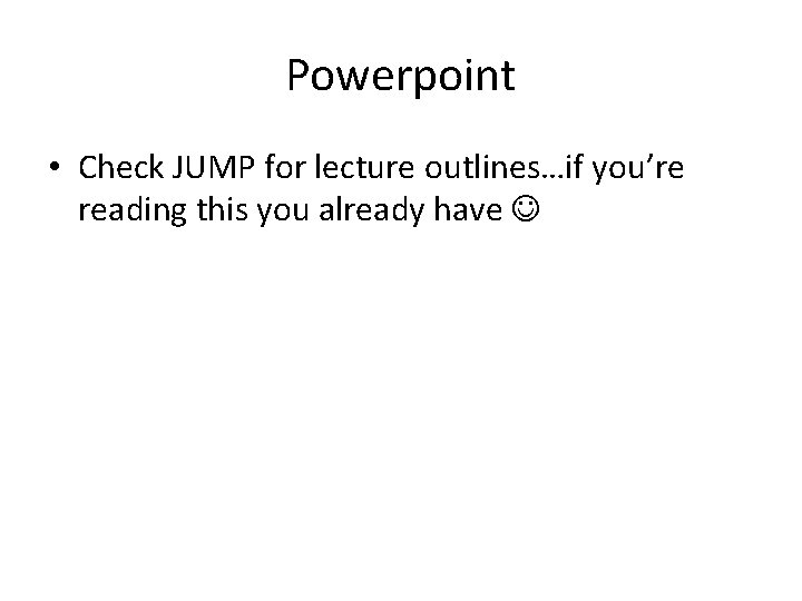 Powerpoint • Check JUMP for lecture outlines…if you’re reading this you already have 