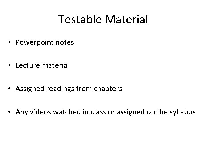 Testable Material • Powerpoint notes • Lecture material • Assigned readings from chapters •