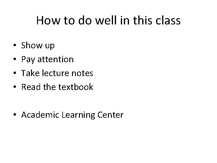 How to do well in this class • • Show up Pay attention Take