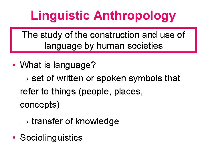 Linguistic Anthropology The study of the construction and use of language by human societies
