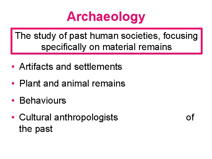 Archaeology The study of past human societies, focusing specifically on material remains • Artifacts