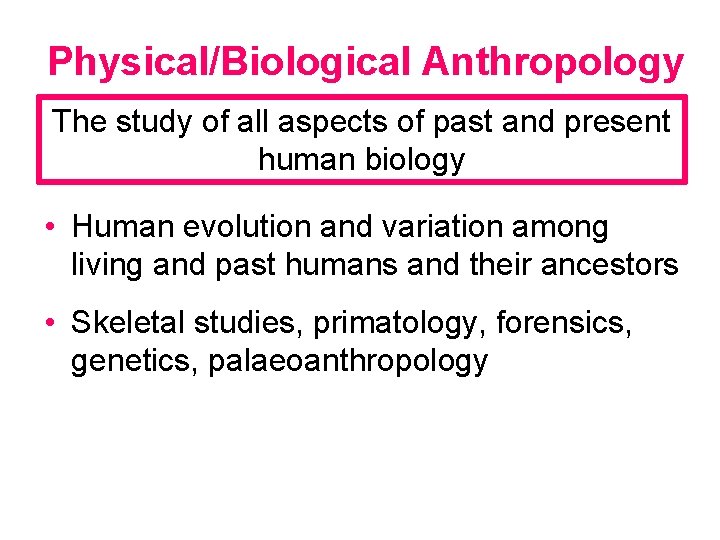 Physical/Biological Anthropology The study of all aspects of past and present human biology •