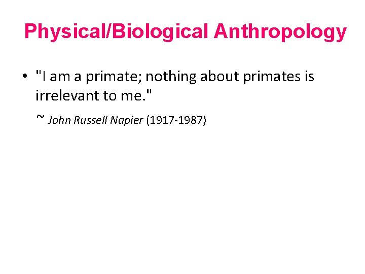Physical/Biological Anthropology • "I am a primate; nothing about primates is irrelevant to me.
