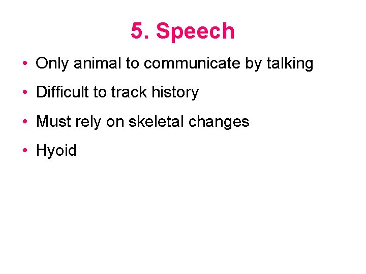 5. Speech • Only animal to communicate by talking • Difficult to track history