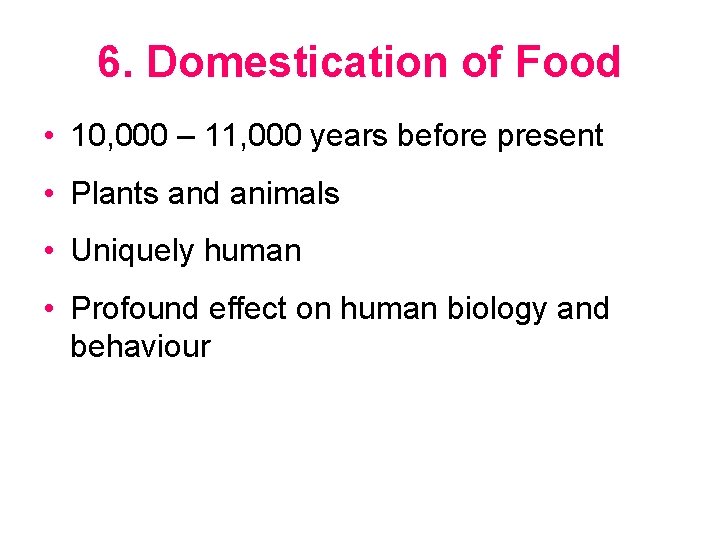 6. Domestication of Food • 10, 000 – 11, 000 years before present •