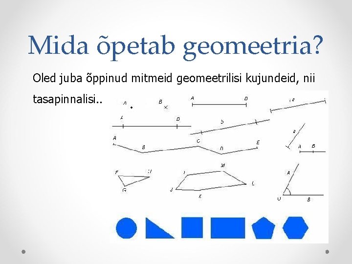 Mida õpetab geomeetria? Oled juba õppinud mitmeid geomeetrilisi kujundeid, nii tasapinnalisi. . 