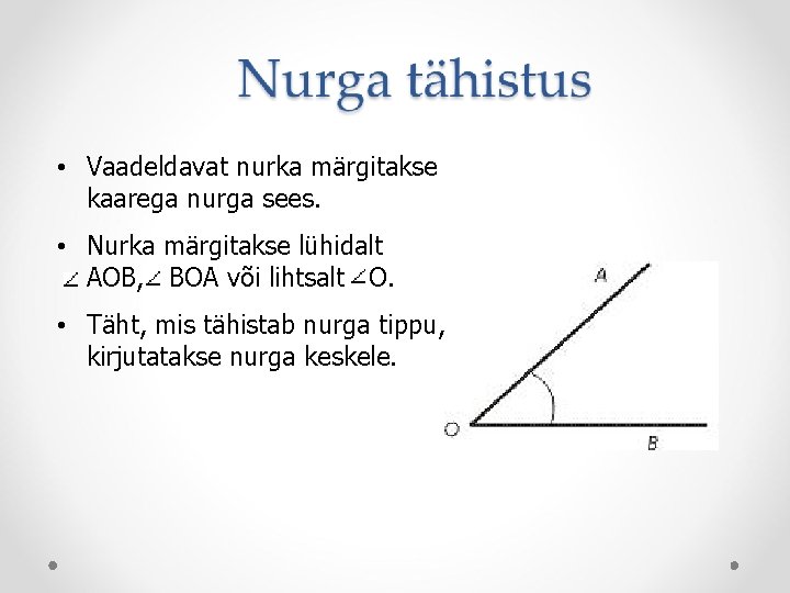  • Vaadeldavat nurka märgitakse kaarega nurga sees. • Nurka märgitakse lühidalt AOB, BOA