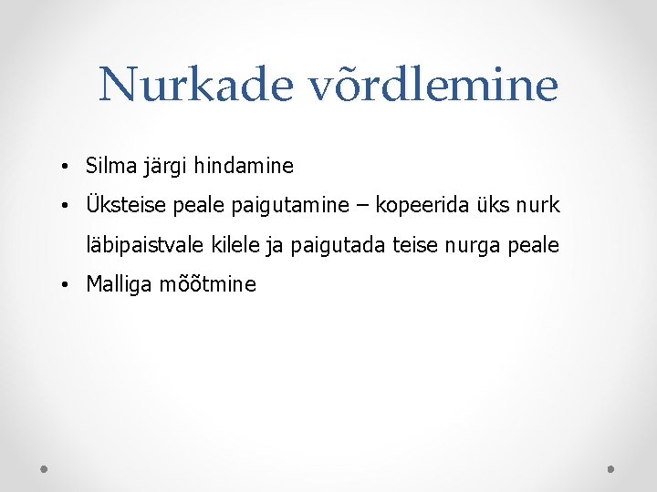 Nurkade võrdlemine • Silma järgi hindamine • Üksteise peale paigutamine – kopeerida üks nurk