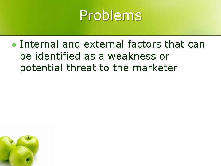 Problems l Internal and external factors that can be identified as a weakness or