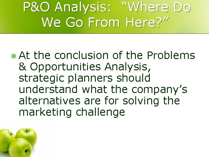 P&O Analysis: “Where Do We Go From Here? ” l At the conclusion of