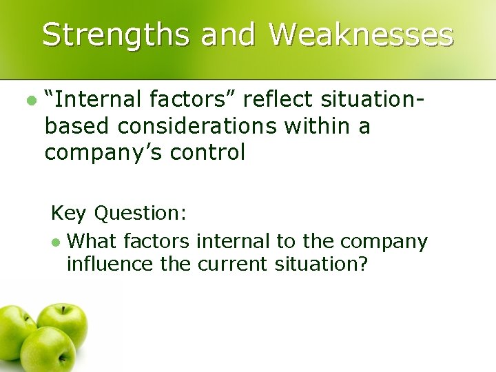 Strengths and Weaknesses l “Internal factors” reflect situationbased considerations within a company’s control Key