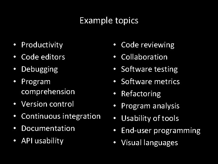 Example topics • • Productivity Code editors Debugging Program comprehension Version control Continuous integration