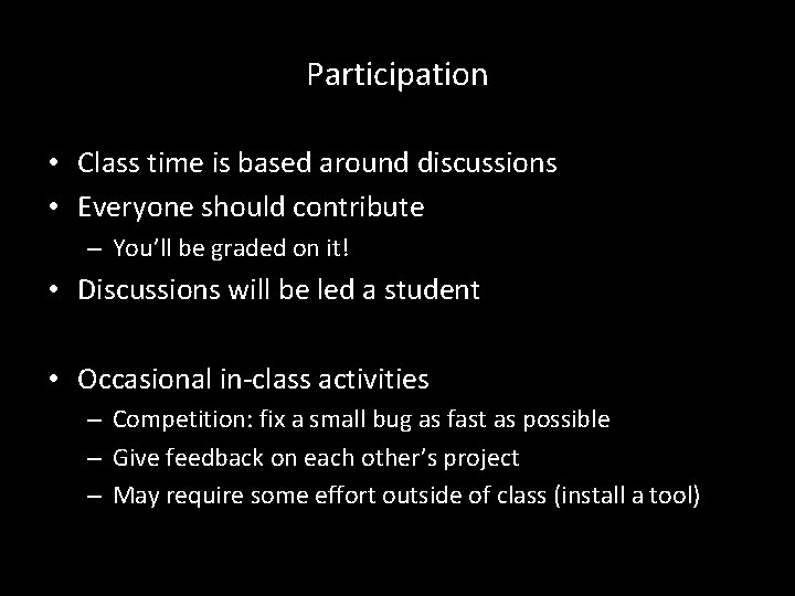 Participation • Class time is based around discussions • Everyone should contribute – You’ll