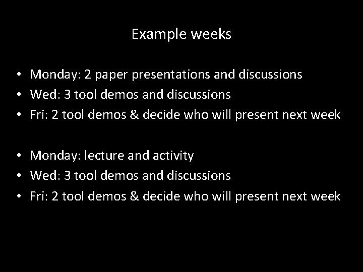 Example weeks • Monday: 2 paper presentations and discussions • Wed: 3 tool demos