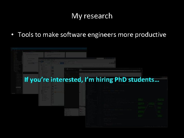 My research • Tools to make software engineers more productive If you’re interested, I’m