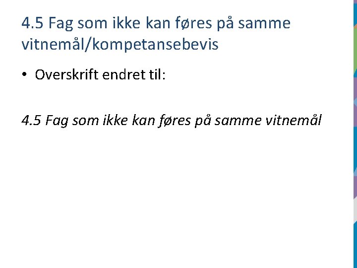 4. 5 Fag som ikke kan føres på samme vitnemål/kompetansebevis • Overskrift endret til: