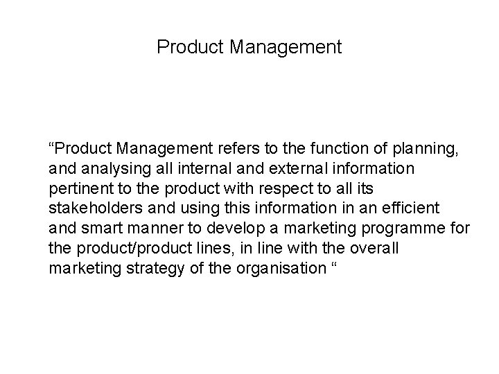 Product Management “Product Management refers to the function of planning, and analysing all internal