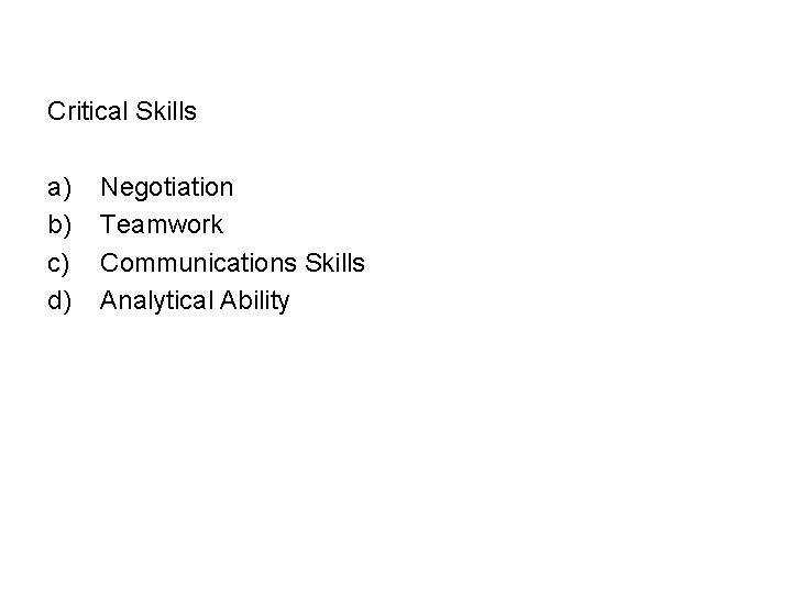 Critical Skills a) b) c) d) Negotiation Teamwork Communications Skills Analytical Ability 