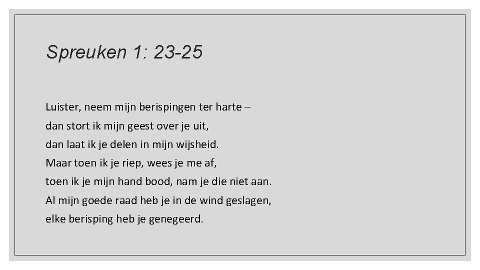 Spreuken 1: 23 -25 Luister, neem mijn berispingen ter harte – dan stort ik