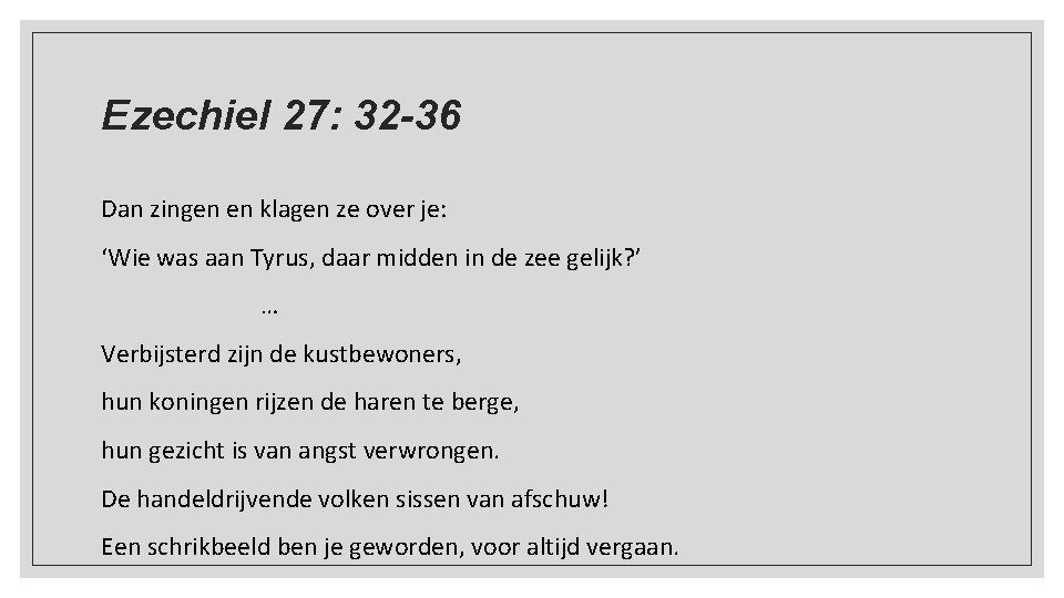 Ezechiel 27: 32 -36 Dan zingen en klagen ze over je: ‘Wie was aan